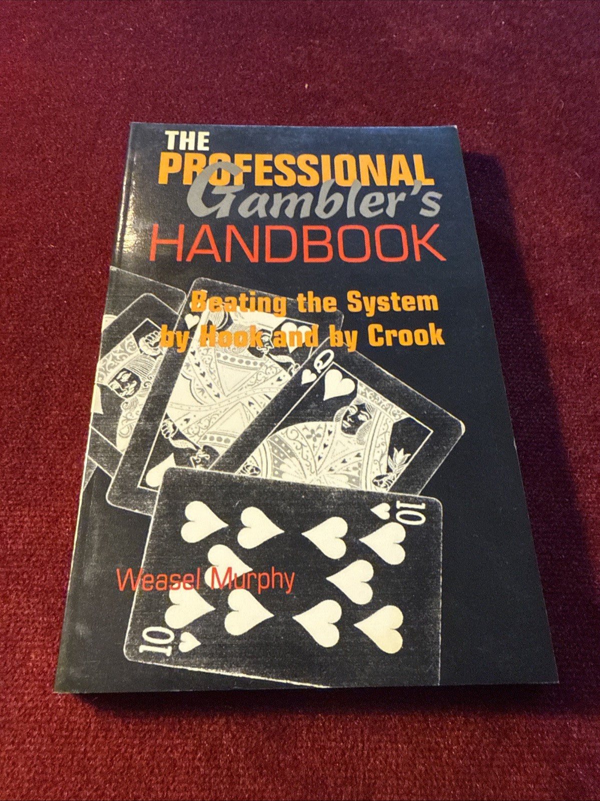Professional Gambler's Handbook : Beating the System by Hook and by Crook by...