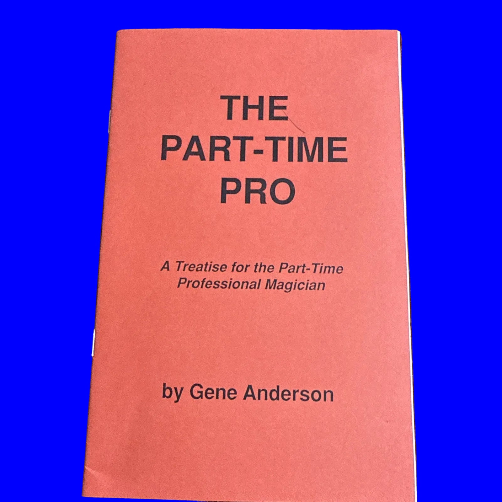 The Part Time Pro: Treatise For Part Time Professional Magician by Gene Anderson 1989 ESTATE